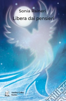 Libera dai pensieri libro di Ranieri Sonia; Altomare A. G. (cur.)