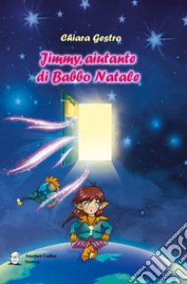 Jimmy, aiutante di Babbo Natale libro di Gestro Chiara; Altomare A. G. (cur.)