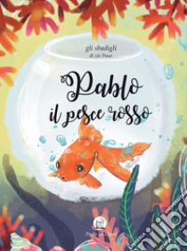 Pablo il pesce rosso. Gli sbadigli di zio Pauo libro di Di Censi Paolo; Milone M. (cur.)