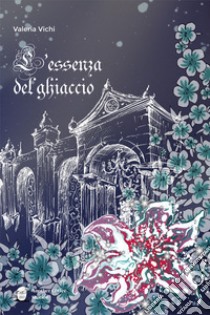 L'essenza del ghiaccio libro di Vichi Valeria; Milone M. (cur.)