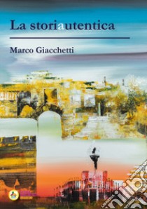 La storiautentica libro di Giacchetti Marco