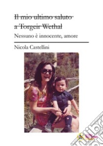 Il mio ultimo saluto a Torgeir Wethal. Nessuno è innocente, amore libro di Castellini Nicola