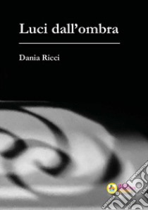 Luci dall'ombra libro di Ricci Dania