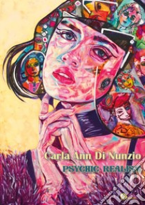 Psychic realism. Ediz. italiana e inglese libro di Di Nunzio Carla Ann; Baffoni A. (cur.)