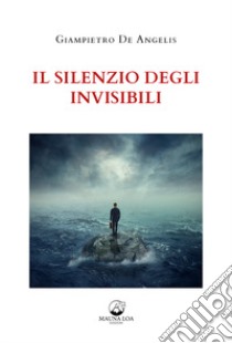 Il silenzio degli invisibili. Nuova ediz. libro di De Angelis Giampietro