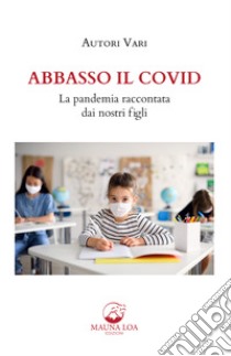 Abbasso il Covid. La pandemia raccontata dai nostri figli. Nuova ediz. libro