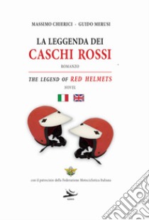 La leggenda dei caschi rossi-The legend of red helmets. Ediz. bilingue libro di Merusi Guido; Chierici Massimo