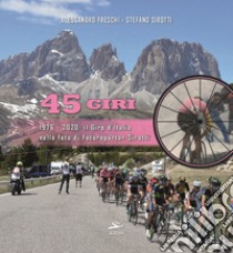 45 Giri. 1976-2020: il Giro d'Italia nelle foto di fotoreporter Sirotti. Ediz. illustrata libro di Freschi Alessandro; Sirotti Stefano