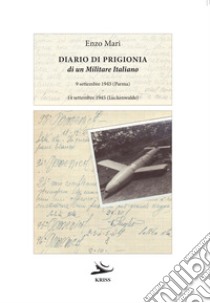 Diario di prigionia di un militare italiano. 9 settembre 1945 (Parma) - 14 settembre 1945 (Luckenwalde) libro di Mari Enzo