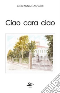 Ciao cara ciao libro di Gasparri Giovanna