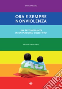 Ora e sempre nonviolenza. Una testimonianza in un percorso collettivo libro di Amadei Danilo