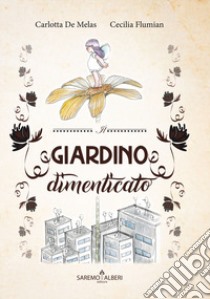 Il giardino dimenticato. Ediz. illustrata libro di De Melas Carlotta; Flumian Cecilia; Iandiorio F. M. (cur.)