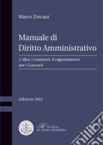 Manuale di diritto amministrativo. L'idea, i contenuti, il ragionamento per i concorsi libro di Zincani Marco