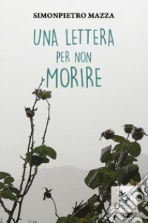 Una lettera per non morire libro di Mazza Simonpietro