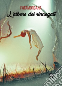 L'albero dei rinnegati libro di Fata Morgana