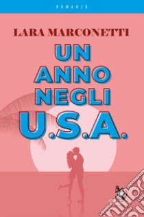 Un anno negli U.S.A. libro di Marconetti Lara