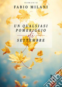 Un qualsiasi pomeriggio di settembre libro di Milani Fabio