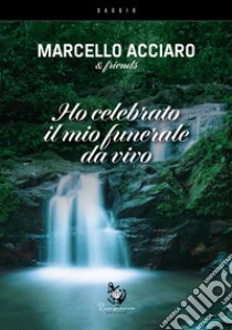 Ho celebrato il mio funerale da vivo libro di Acciaro Marcello