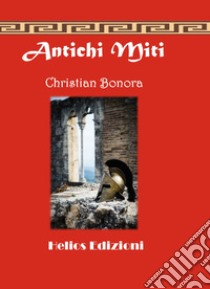 Antichi miti libro di Bonora Christian