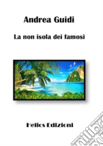 La non isola dei famosi libro di Guidi Andrea