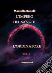 L'ordinatore. L'impero del sangue. Vol. 1 libro di Benelli Marcello