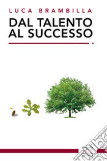 Dal talento al successo libro di Brambilla Luca