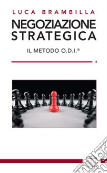 Negoziazione strategica. Il Metodo O.D.I.® libro di Brambilla Luca