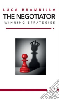 The Negotiator. Winning strategies. Ediz. italiana e inglese libro di Brambilla Luca