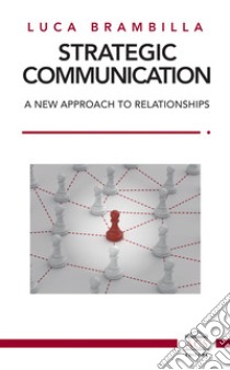 Strategic Communication. A new approach to relationships. Ediz. italiana e inglese libro di Brambilla Luca