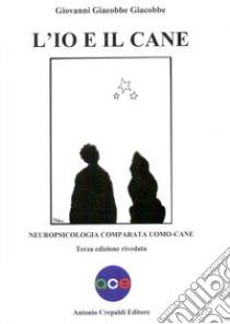 L'io e il cane. Neuropsicologia comparata uomo-cane libro di Giacobbe Giovanni