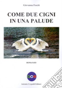 Come due cigni in una palude libro di Foschi Giovanna