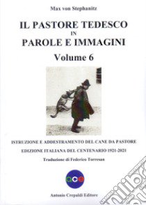 Il pastore tedesco in parole e immagini. Vol. 6: Istruzione e addestramento del cane da pastore libro di Stephanitz Max von