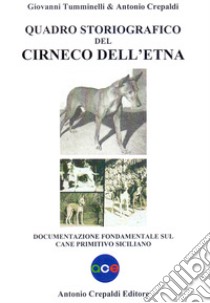 Quadro storiografico del Cirneco dell'Etna. Documentazione fondamentale sul cane primitivo siciliano. Ediz. illustrata libro di Tumminelli Giovanni; Crepaldi Antonio