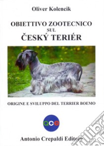 Obiettivo zootecnico sul cesky terier. Origine e sviluppo del terrier boemo libro di Kolencik Oliver