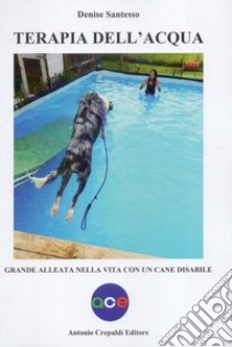 Terapia dell'acqua. Grande alleata nella vita con un cane disabile. Ediz. illustrata libro di Santesso Denise