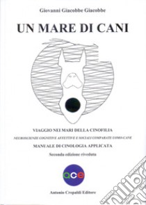 Un mare di cani. Viaggio nei mari della cinofilia. Neuroscienze cognitive affettive e sociali comparate uomo-cane. Manuale di cinologia applicata libro di Giacobbe Giovanni Giacobbe