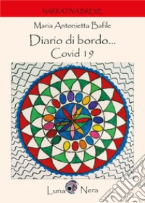 Diario di bordo... Covid 19 libro di Bafile Maria Antonietta