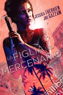 La figlia del mercenario libro di Therrien Jessica; Gazzam Joe