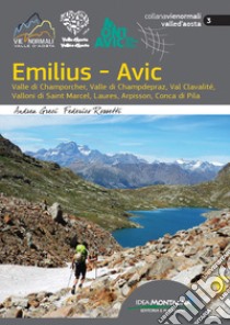 Emilius-Avic. Valle di Champorcher, Valle di Champdepraz, Val Clavalité, Valloni di Saint Marcel, Laures, Arpisson, Conca di Pila libro di Greci Andrea; Rossetti Federico