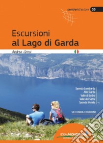 Escursioni al lago di Garda. Sponda lombarda. Alto Garda. Valle di Ledro. Valle del Sarca. Sponda Veneta libro di Greci Andrea; Cappellari F. (cur.)