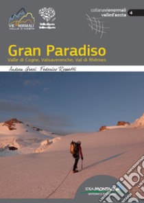 Gran Paradiso. Valle di Cogne, Valsavarenche, Val di Rhêmes libro di Greci Andrea; Rossetti Federico