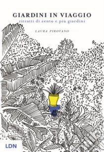 Giardini in viaggio. Ritratti di cento e più giardini. Ediz. illustrata libro di Pirovano Laura