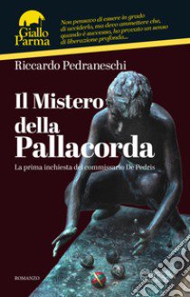 Il mistero della pallacorda. La prima inchiesta del commissario De Pedris libro di Pedraneschi Riccardo