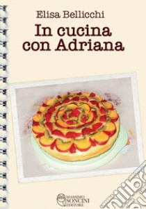 In cucina con Adriana libro di Bellicchi Elisa