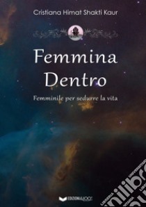 Femmina dentro. Femminile per sedurre la vita libro di Himat Shakti Kaur Cristiana; Ferri C. (cur.)