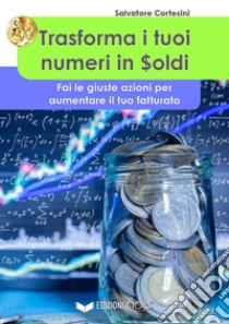 Trasforma i tuoi numeri in soldi libro di Cortesini Salvatore; Ferri C. (cur.)