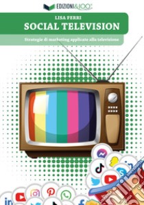 Social Television. Strategie di marketing applicate alla televisione libro di Ferri Lisa