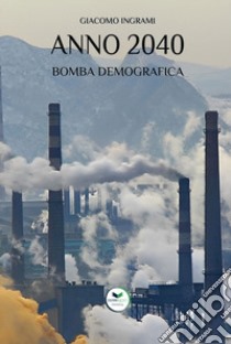 Anno 2040. Bomba demografica libro di Ingrami Giacomo