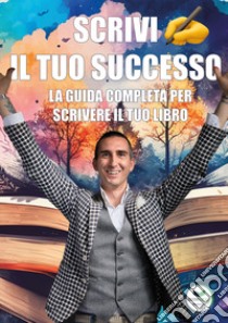 Scrivi il tuo successo. La guida completa per scrivere il tuo libro libro di Ferri Alessandro Gian Maria; Ferri L. (cur.)