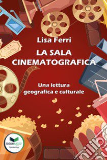 La sala cinematografica. Una lettura geografica e culturale libro di Ferri Lisa